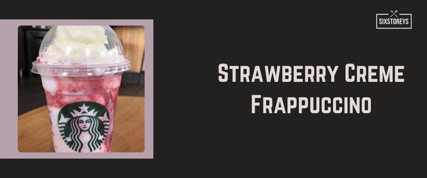 Strawberry Creme Frappuccino - Best Starbucks Drink of 2024