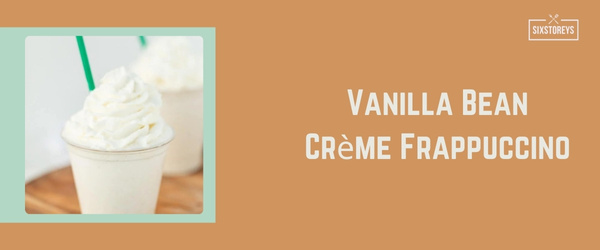 Vanilla Bean Crème Frappuccino - Best Starbucks Drink of 2024