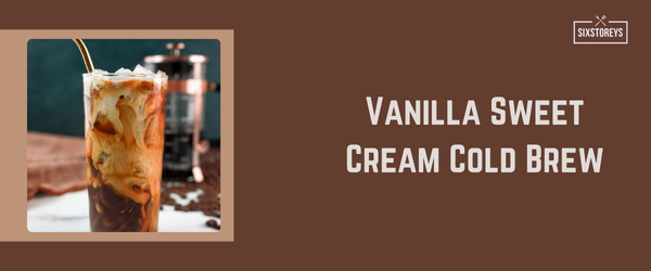 Vanilla Sweet Cream Cold Brew - Best Starbucks Drink of 2024