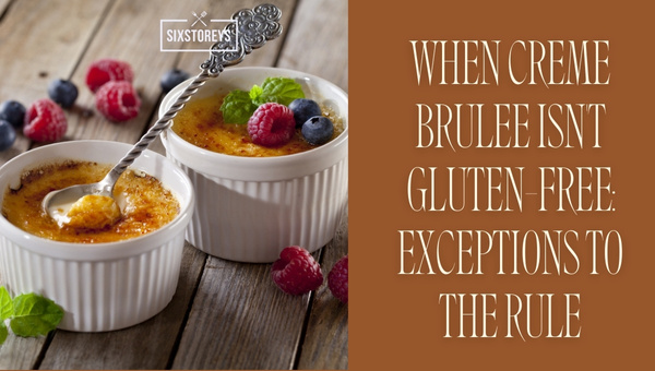 When Creme Brulee Isn't Gluten-Free: Exceptions to the Rule