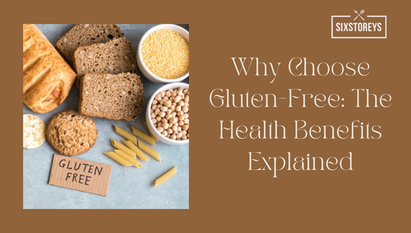 Why Choose Gluten-Free: The Health Benefits Explained