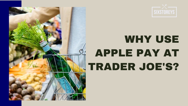 Why Use Apple Pay at Trader Joe's?
