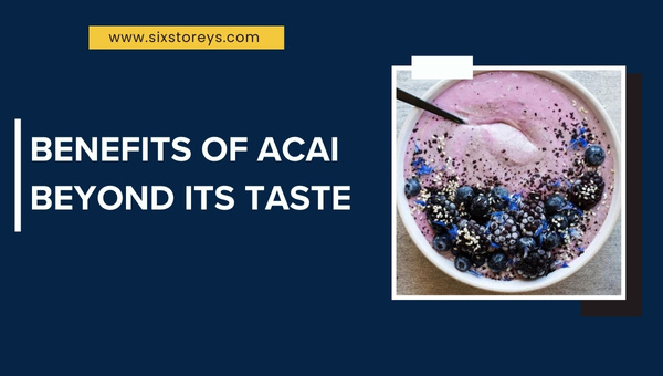 Benefits of Acai Beyond Its Taste