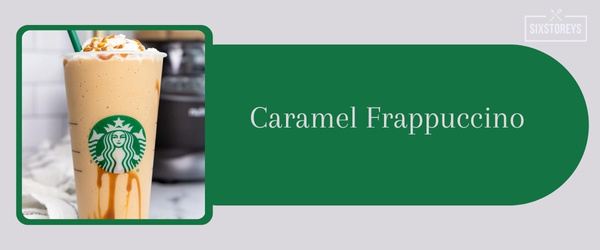 Caramel Frappuccino - Best Iced Coffee Drink at Starbucks in 2024