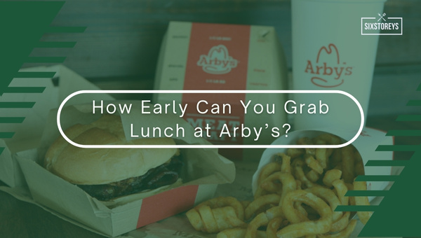 How Early Can You Grab Lunch at Arby's?