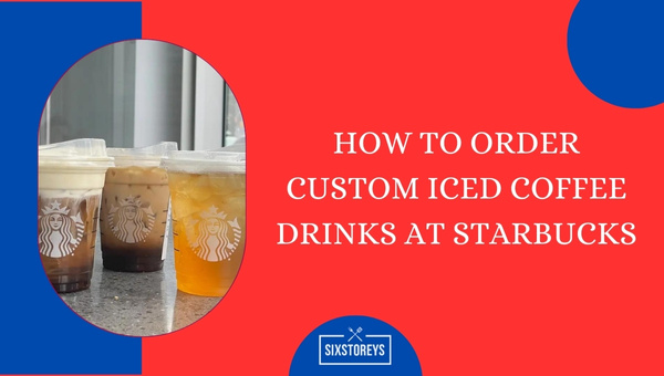 How to Order Custom Iced Coffee Drinks at Starbucks?