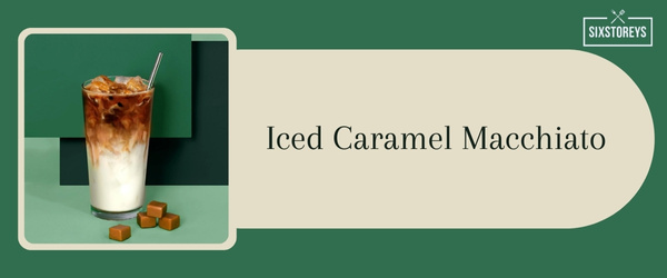 Iced Caramel Macchiato - Best Iced Coffee Drink at Starbucks in 2024