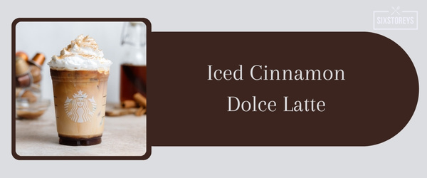 Iced Cinnamon Dolce Latte - Best Iced Coffee Drink at Starbucks in 2024