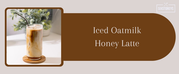 Iced Oatmilk Honey Latte - Best Iced Coffee Drink at Starbucks in 2024