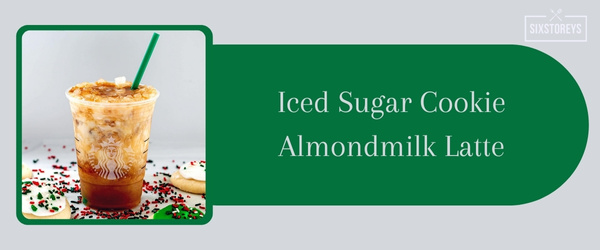 Iced Sugar Cookie Almondmilk Latte - Best Iced Coffee Drink at Starbucks in 2024