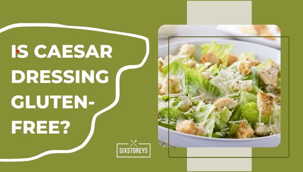 Is Caesar Dressing Gluten-Free?