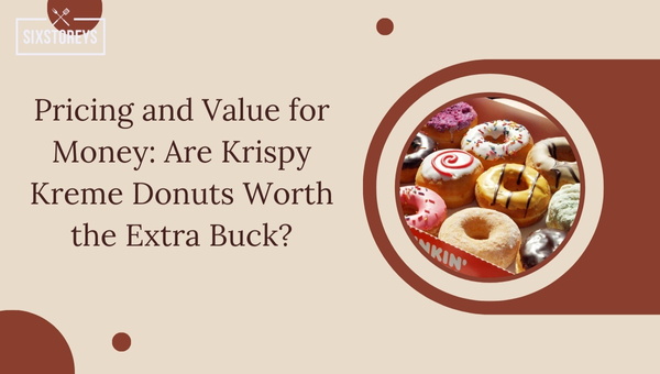 Pricing and Value for Money: Are Krispy Kreme Donuts Worth the Extra Buck?