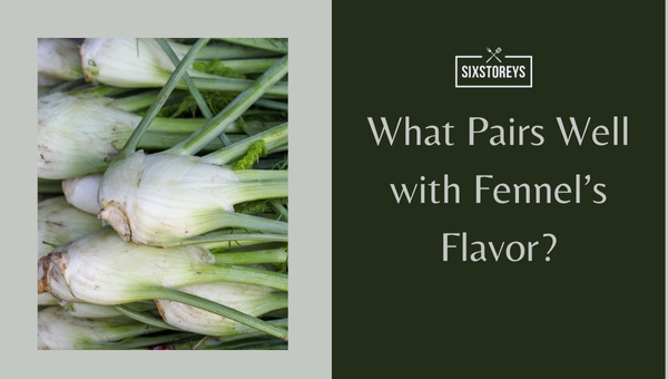 What Pairs Well with Fennel's Flavor?