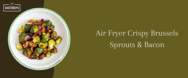 Air Fryer Crispy Brussels Sprouts Bacon