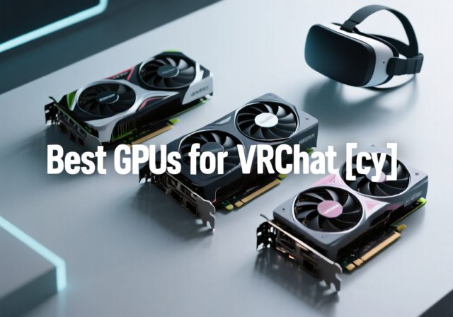 Best Graphics Cards (GPUs) for VRChat [cy]: 10 Cards Tested for Smooth Social VR - Sixstoreys Affiliate Content Factory